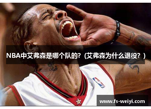 NBA中艾弗森是哪个队的？(艾弗森为什么退役？)